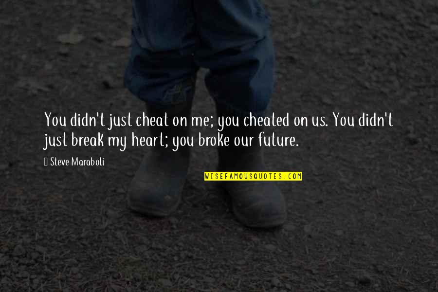 Broke Me Quotes By Steve Maraboli: You didn't just cheat on me; you cheated