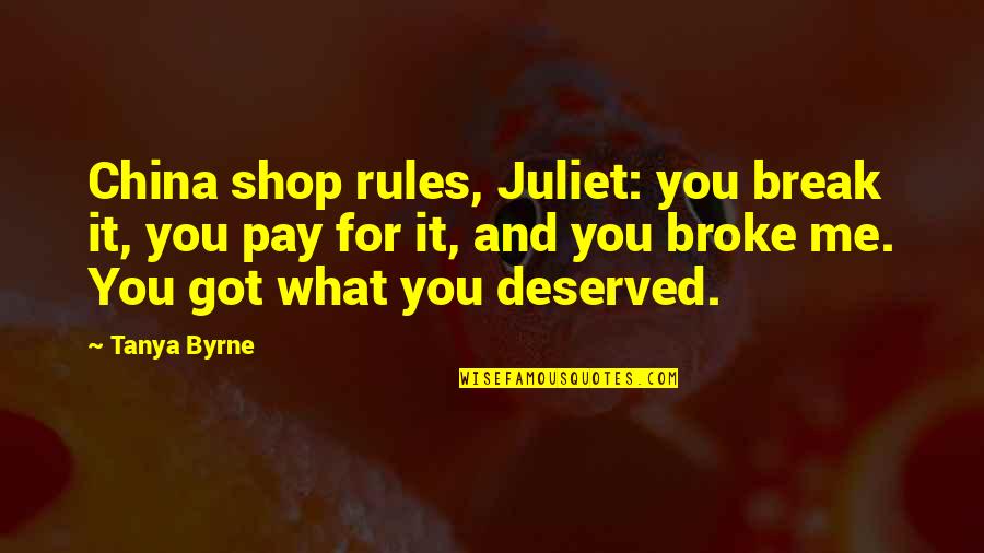 Broke Me Quotes By Tanya Byrne: China shop rules, Juliet: you break it, you