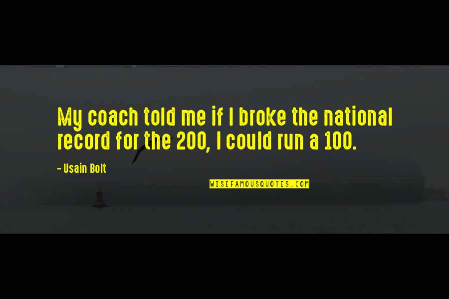 Broke Me Quotes By Usain Bolt: My coach told me if I broke the