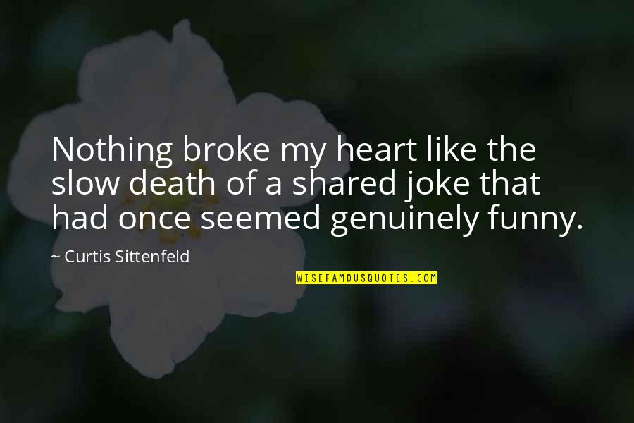 Broke My Heart Quotes By Curtis Sittenfeld: Nothing broke my heart like the slow death