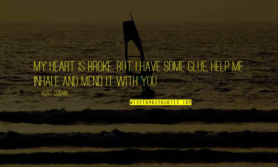 Broke My Heart Quotes By Kurt Cobain: My heart is broke, but I have some