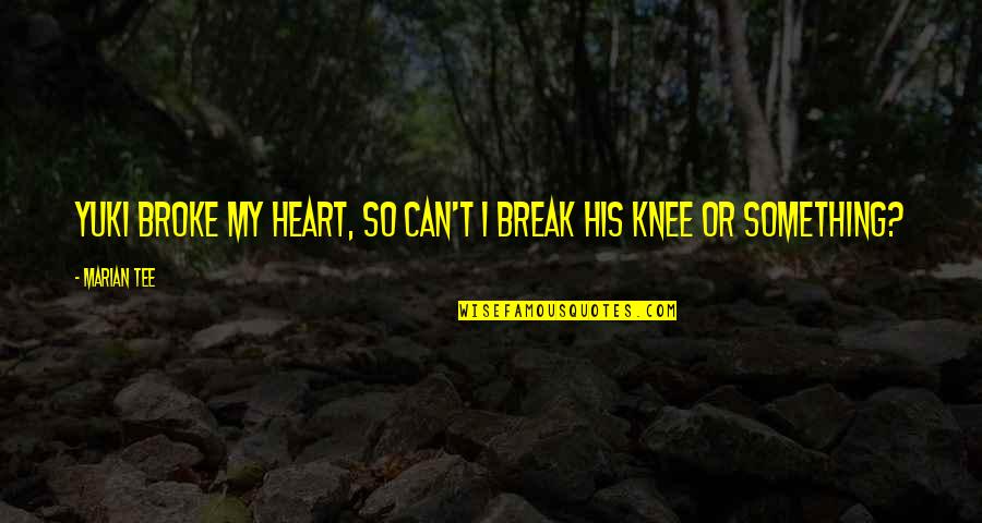 Broke My Heart Quotes By Marian Tee: Yuki broke my heart, so can't I break