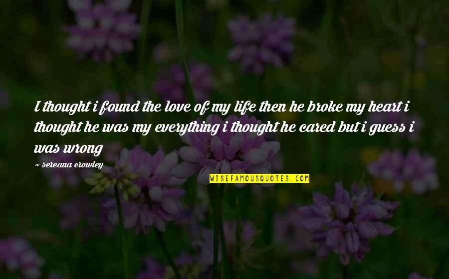 Broke My Heart Quotes By Sereana Crowley: I thought i found the love of my