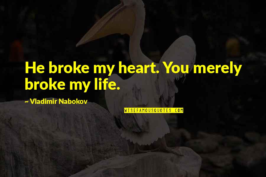 Broke My Heart Quotes By Vladimir Nabokov: He broke my heart. You merely broke my