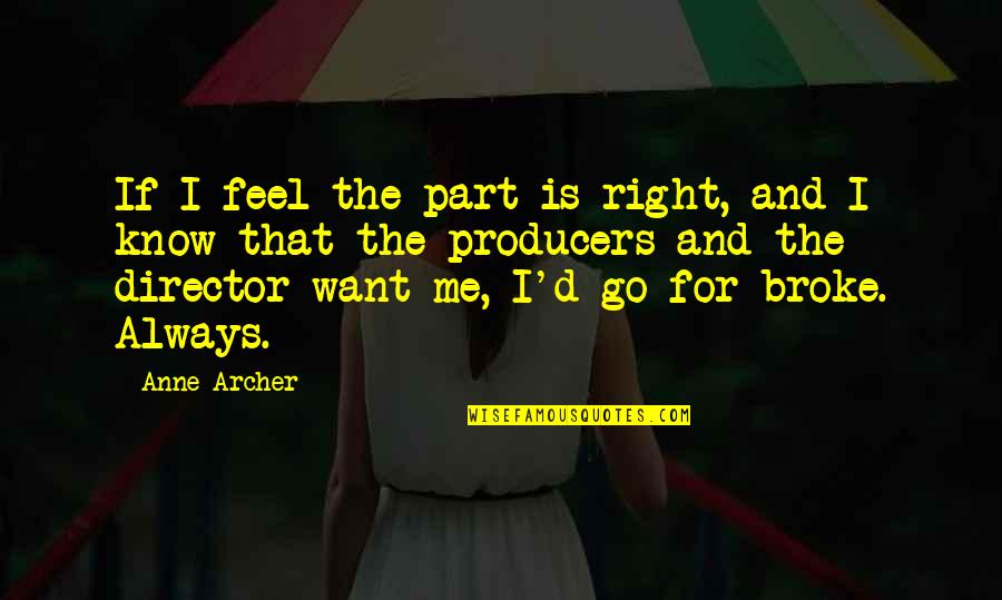 Broke Quotes By Anne Archer: If I feel the part is right, and