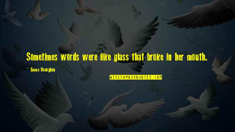Broke Quotes By Emma Donoghue: Sometimes words were like glass that broke in