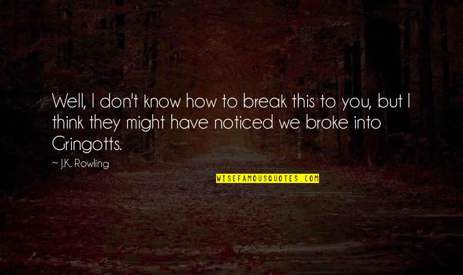 Broke Quotes By J.K. Rowling: Well, I don't know how to break this
