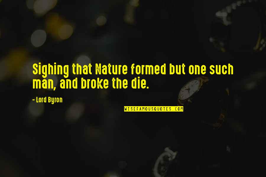 Broke Quotes By Lord Byron: Sighing that Nature formed but one such man,