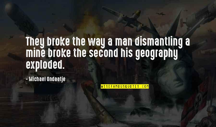 Broke Quotes By Michael Ondaatje: They broke the way a man dismantling a