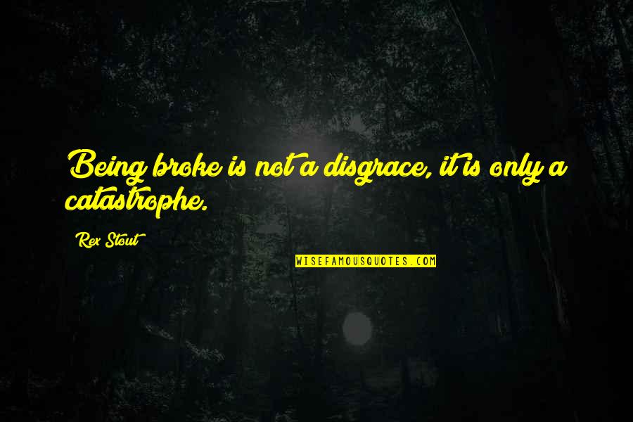 Broke Quotes By Rex Stout: Being broke is not a disgrace, it is