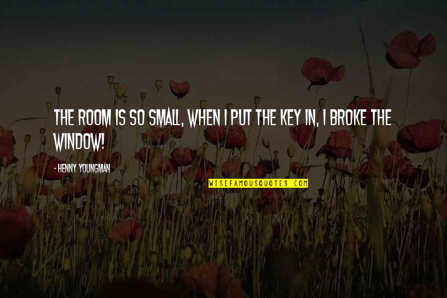 Broke Up Funny Quotes By Henny Youngman: The room is so small, when I put
