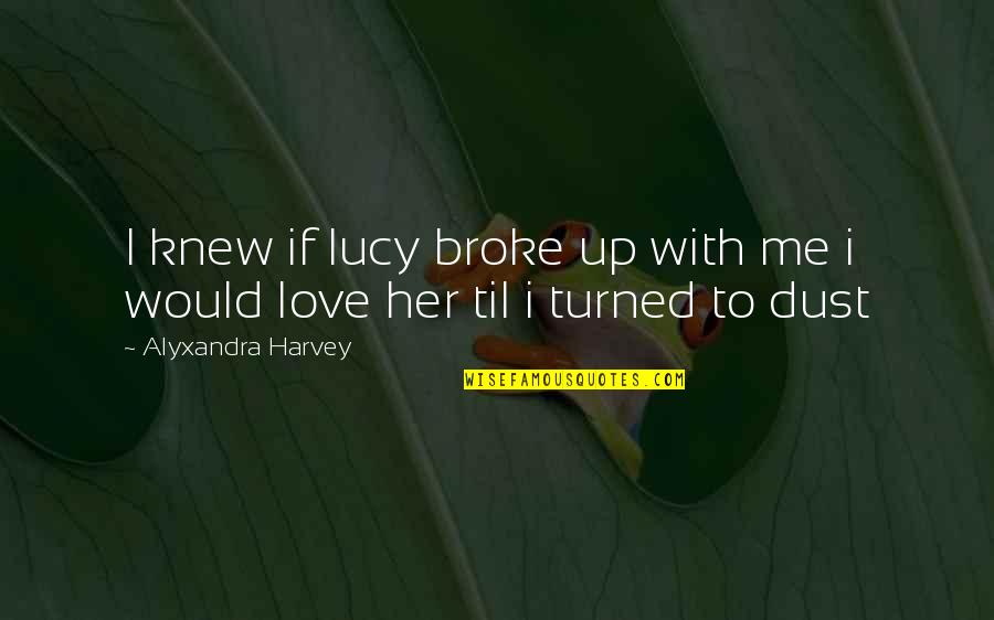 Broke Up In Love Quotes By Alyxandra Harvey: I knew if lucy broke up with me