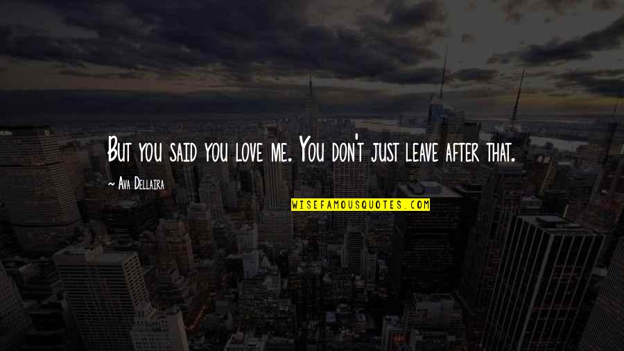 Broke Up In Love Quotes By Ava Dellaira: But you said you love me. You don't