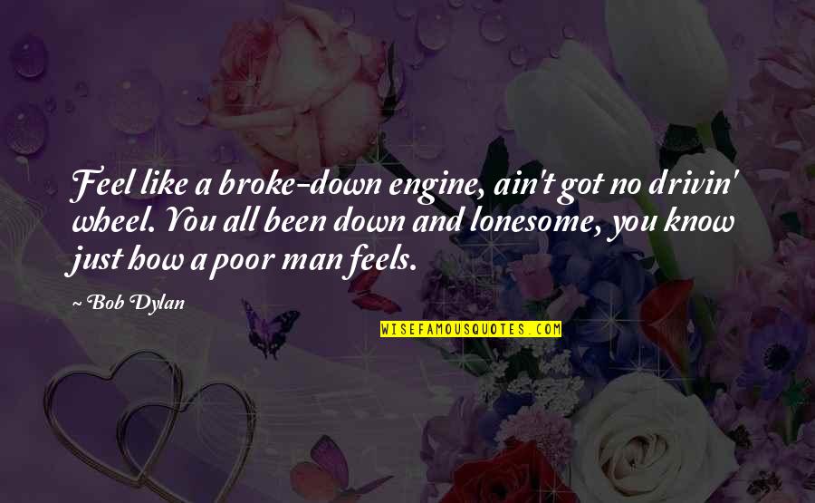 Broke Up Man Quotes By Bob Dylan: Feel like a broke-down engine, ain't got no