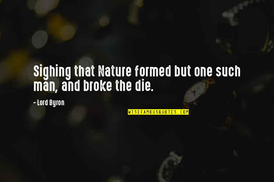 Broke Up Man Quotes By Lord Byron: Sighing that Nature formed but one such man,