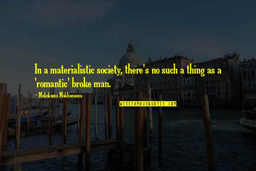 Broke Up Man Quotes By Mokokoma Mokhonoana: In a materialistic society, there's no such a