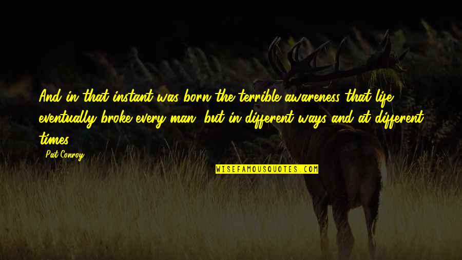 Broke Up Man Quotes By Pat Conroy: And in that instant was born the terrible
