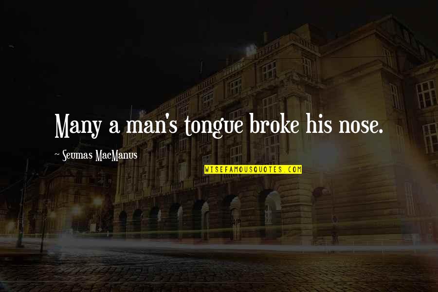Broke Up Man Quotes By Seumas MacManus: Many a man's tongue broke his nose.