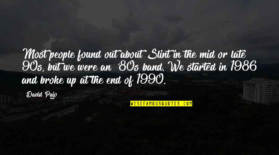 Broke Up Quotes By David Pajo: Most people found out about Slint in the