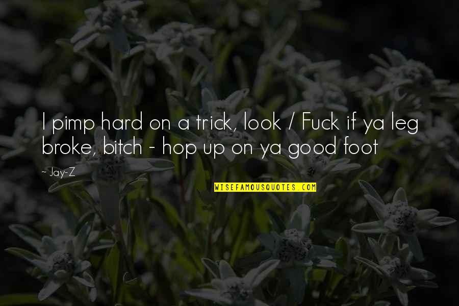 Broke Up Quotes By Jay-Z: I pimp hard on a trick, look /