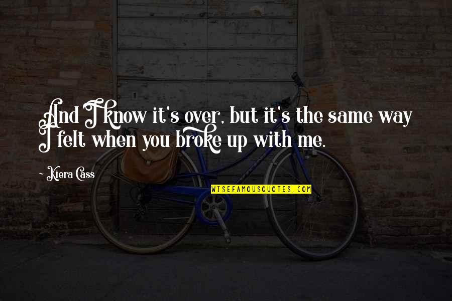 Broke Up Quotes By Kiera Cass: And I know it's over, but it's the