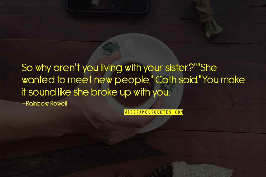 Broke Up Quotes By Rainbow Rowell: So why aren't you living with your sister?""She