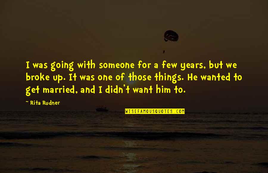Broke Up Quotes By Rita Rudner: I was going with someone for a few