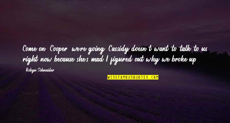 Broke Up Quotes By Robyn Schneider: Come on, Cooper, we're going. Cassidy doesn't want