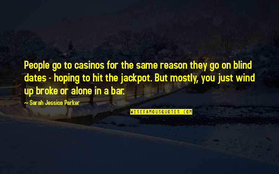 Broke Up Quotes By Sarah Jessica Parker: People go to casinos for the same reason