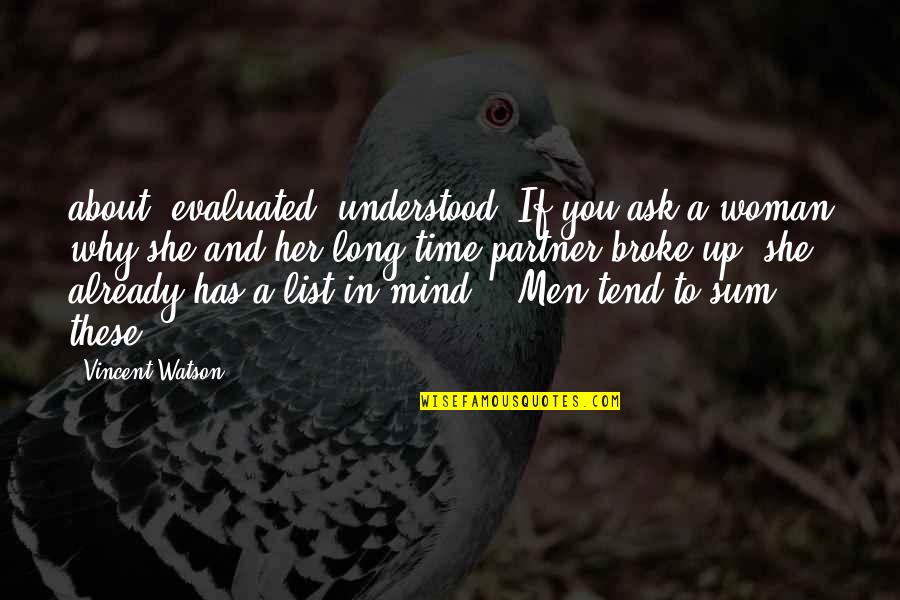 Broke Up Quotes By Vincent Watson: about, evaluated, understood. If you ask a woman