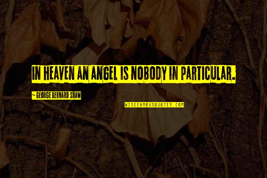 Broke Your Trust Quotes By George Bernard Shaw: In heaven an angel is nobody in particular. Broke Your Trust Quotes By George Bernard Shaw: In heaven an angel is nobody in particular.
