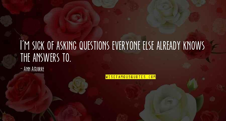 Brokeland Quotes By Ann Aguirre: I'm sick of asking questions everyone else already