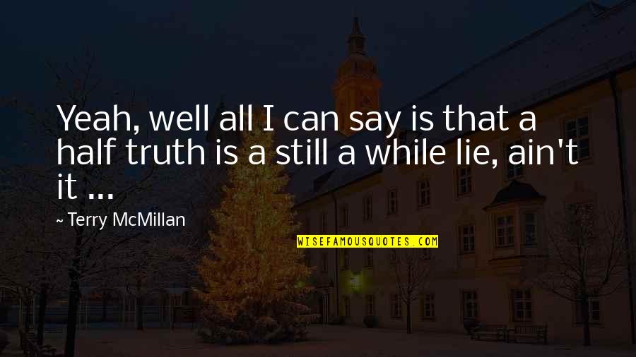 Broken Agreement Quotes By Terry McMillan: Yeah, well all I can say is that