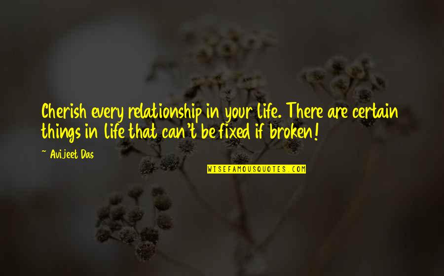 Broken And Can't Be Fixed Quotes By Avijeet Das: Cherish every relationship in your life. There are