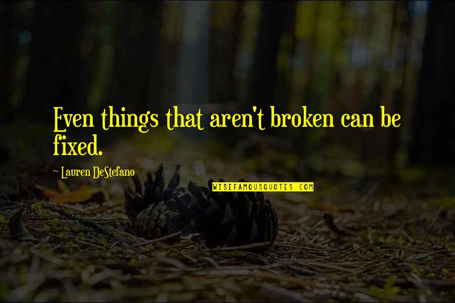 Broken And Can't Be Fixed Quotes By Lauren DeStefano: Even things that aren't broken can be fixed.