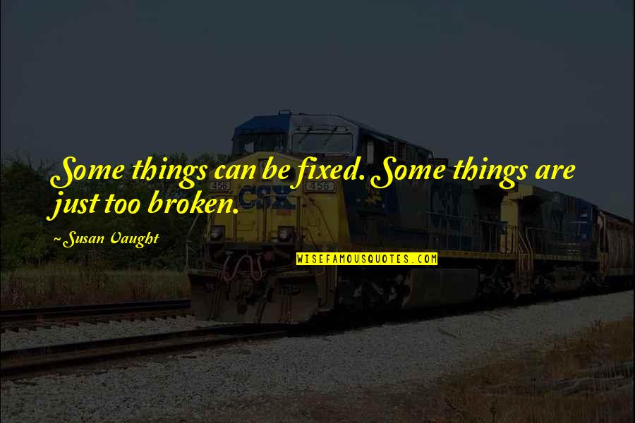 Broken And Can't Be Fixed Quotes By Susan Vaught: Some things can be fixed. Some things are