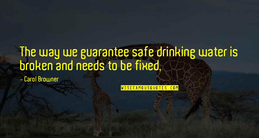 Broken And Fixed Quotes By Carol Browner: The way we guarantee safe drinking water is