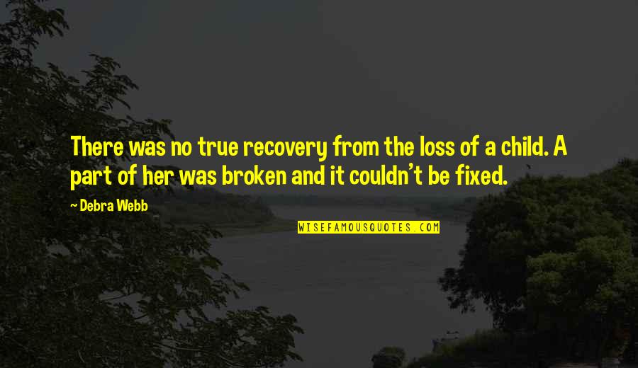 Broken And Fixed Quotes By Debra Webb: There was no true recovery from the loss