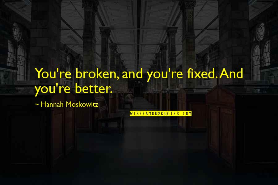 Broken And Fixed Quotes By Hannah Moskowitz: You're broken, and you're fixed. And you're better.