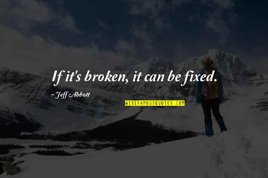 Broken And Fixed Quotes By Jeff Abbott: If it's broken, it can be fixed.