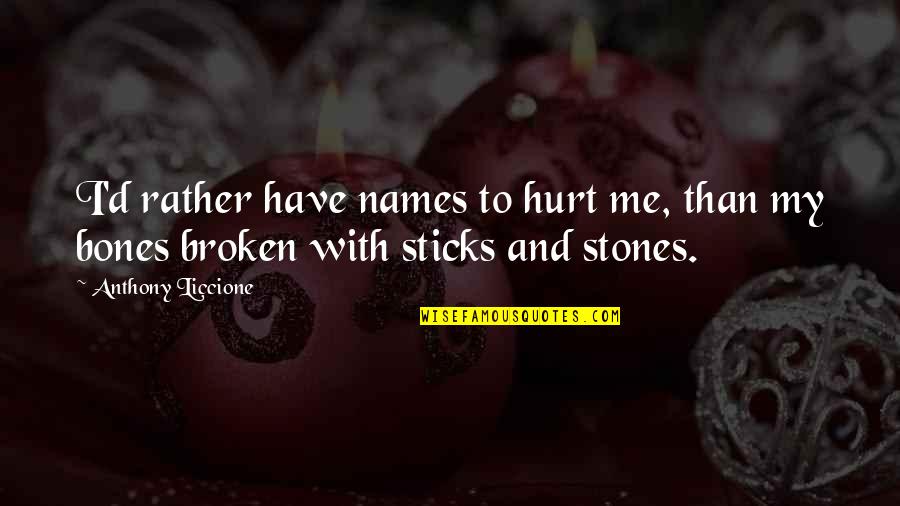 Broken And Hurt Quotes By Anthony Liccione: I'd rather have names to hurt me, than