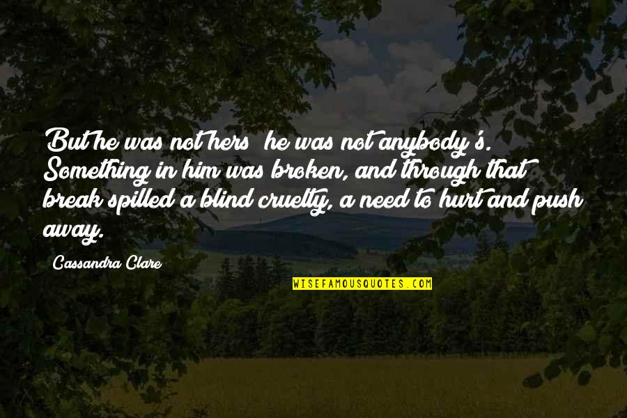 Broken And Hurt Quotes By Cassandra Clare: But he was not hers; he was not