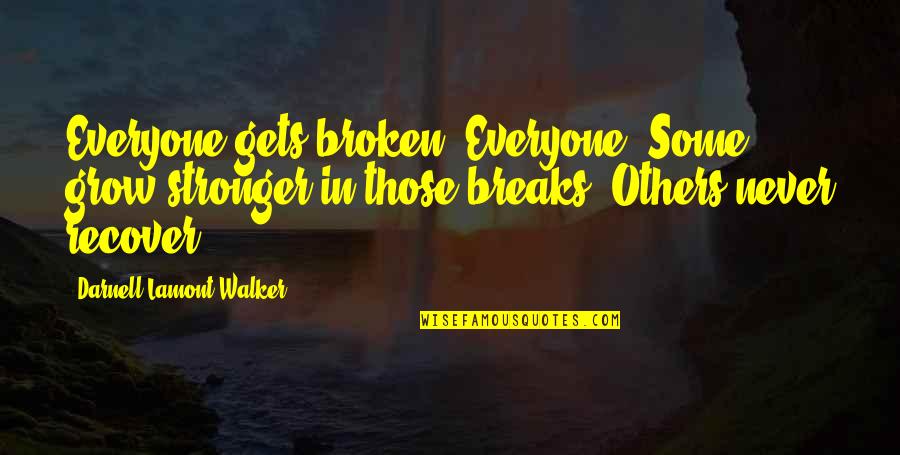 Broken And Hurt Quotes By Darnell Lamont Walker: Everyone gets broken. Everyone. Some grow stronger in