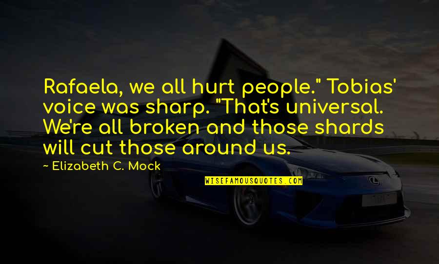 Broken And Hurt Quotes By Elizabeth C. Mock: Rafaela, we all hurt people." Tobias' voice was
