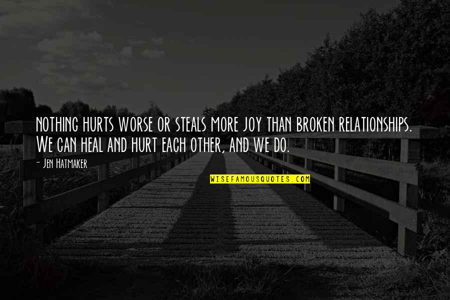 Broken And Hurt Quotes By Jen Hatmaker: nothing hurts worse or steals more joy than