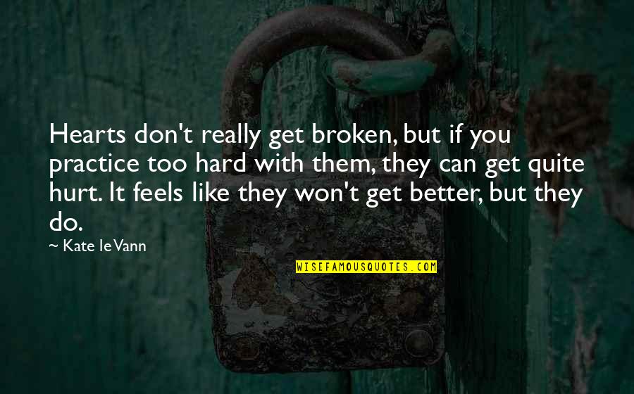 Broken And Hurt Quotes By Kate Le Vann: Hearts don't really get broken, but if you