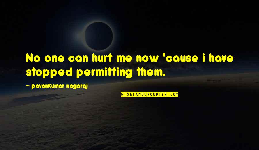 Broken And Hurt Quotes By Pavankumar Nagaraj: No one can hurt me now 'cause i