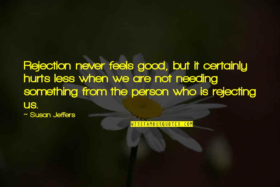 Broken And Hurt Quotes By Susan Jeffers: Rejection never feels good, but it certainly hurts