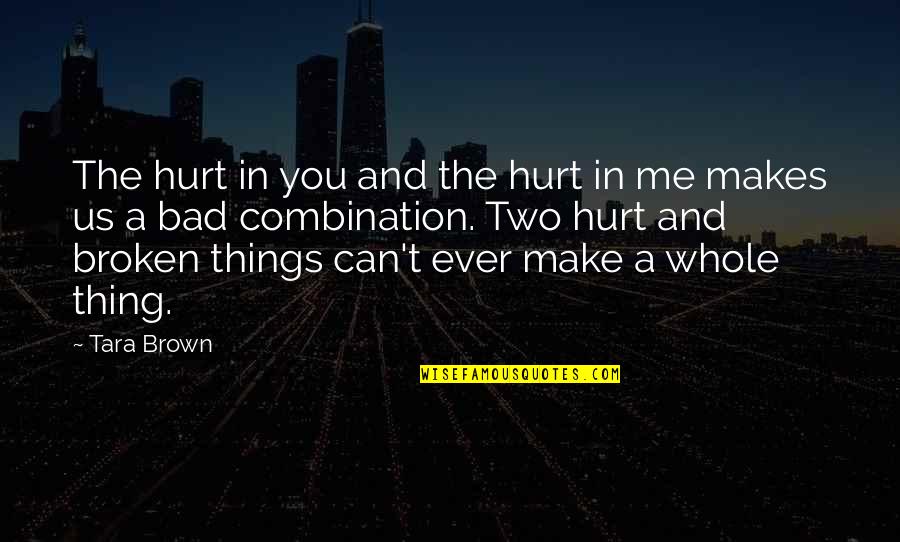 Broken And Hurt Quotes By Tara Brown: The hurt in you and the hurt in