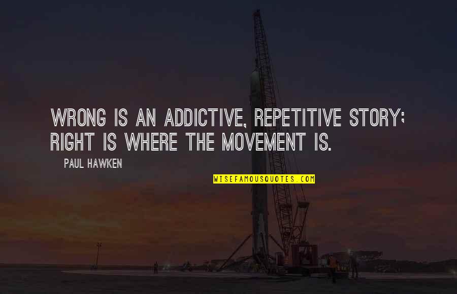 Broken And Rise Quotes By Paul Hawken: Wrong is an addictive, repetitive story; Right is